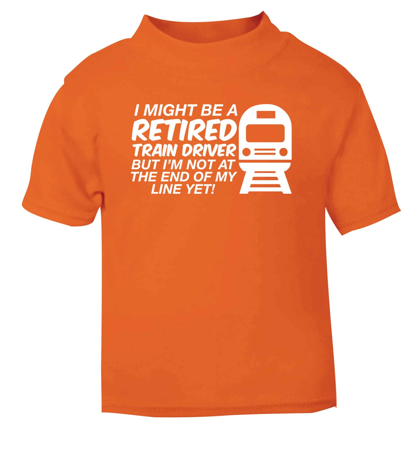 Retired train driver but I'm not at the end of my line yet orange Baby Toddler Tshirt 2 Years
