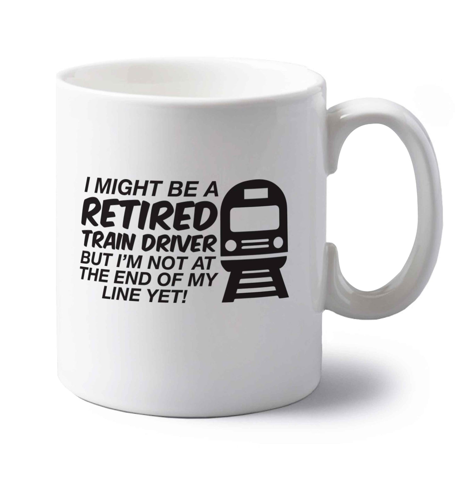 Retired train driver but I'm not at the end of my line yet left handed white ceramic mug 
