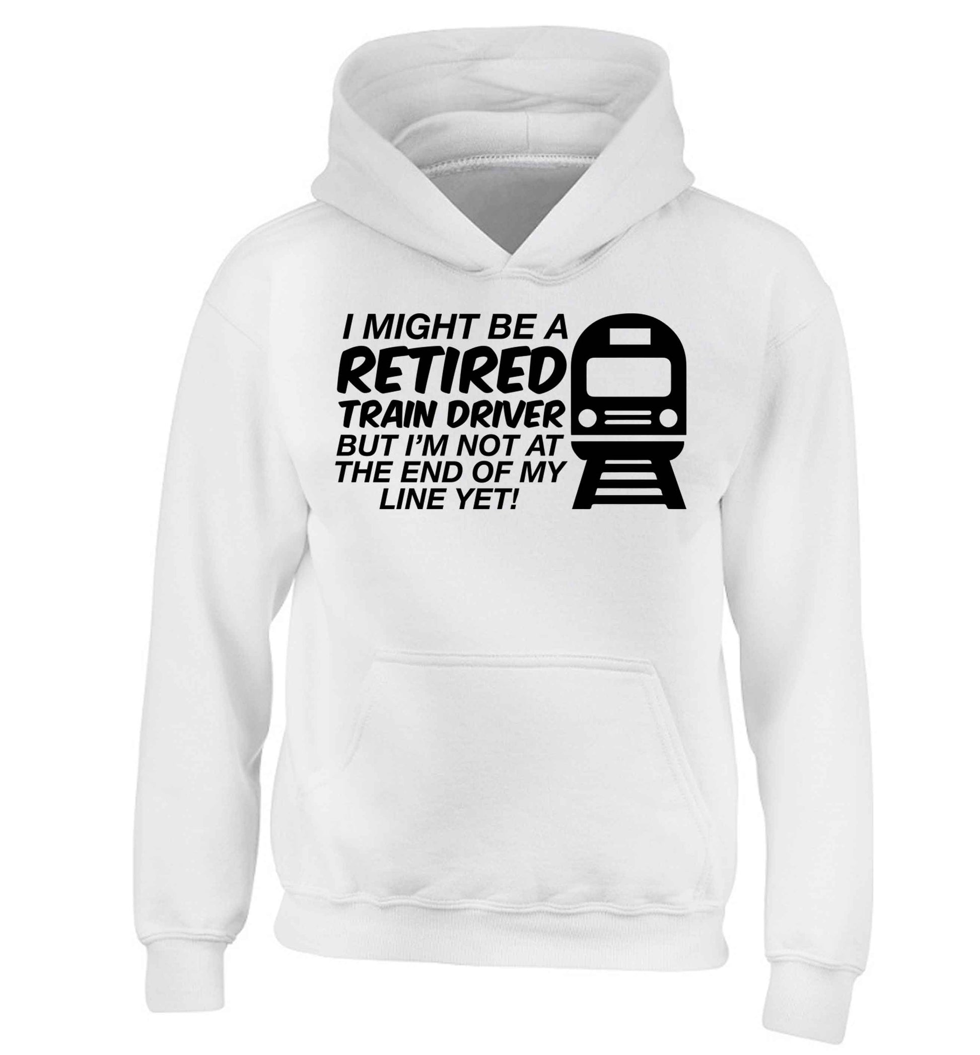 Retired train driver but I'm not at the end of my line yet children's white hoodie 12-13 Years