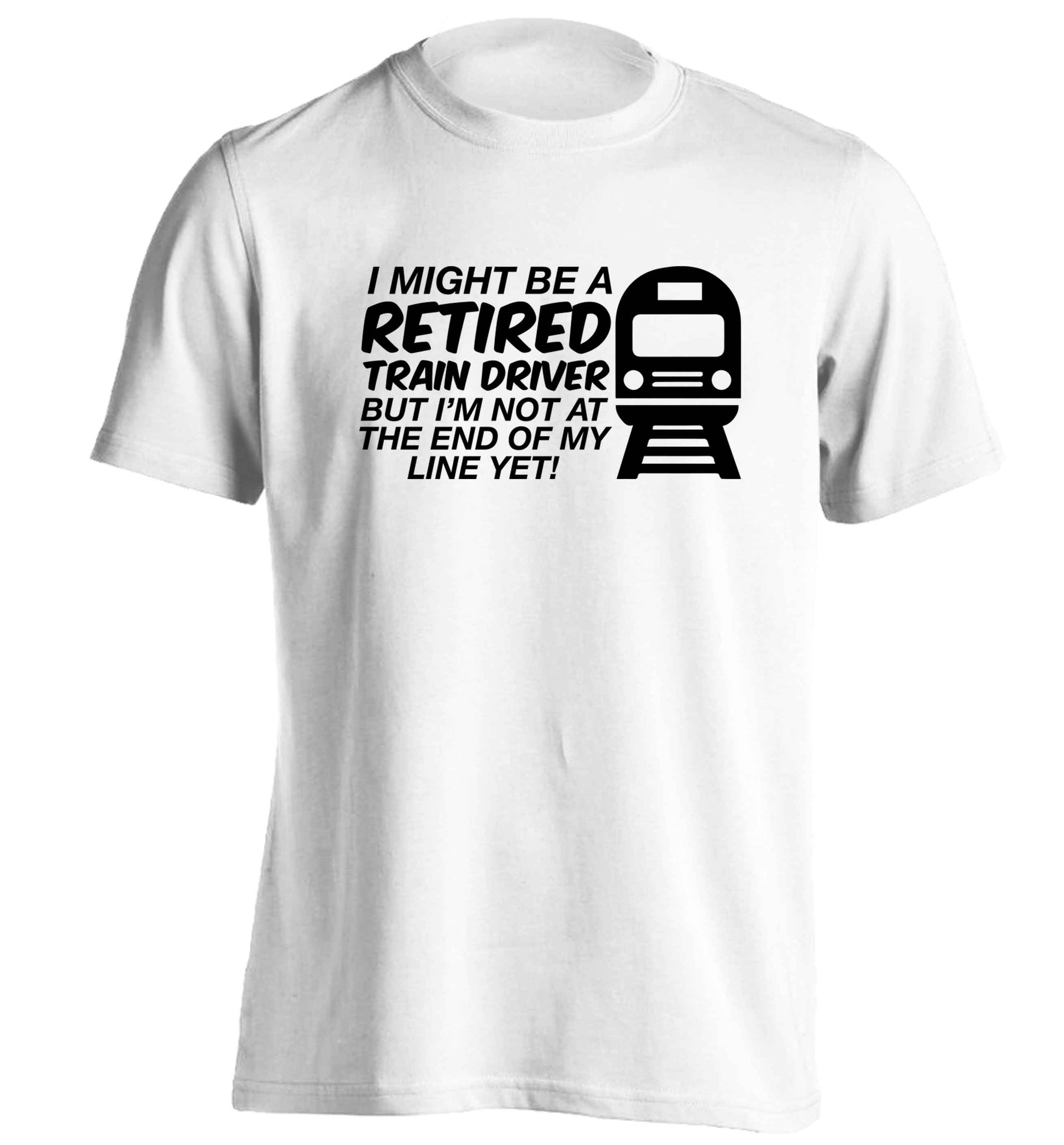 Retired train driver but I'm not at the end of my line yet adults unisex white Tshirt 2XL