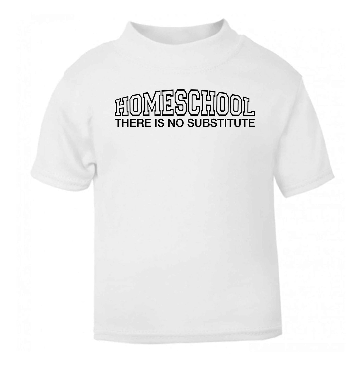 Homeschool there is not substitute white Baby Toddler Tshirt 2 Years