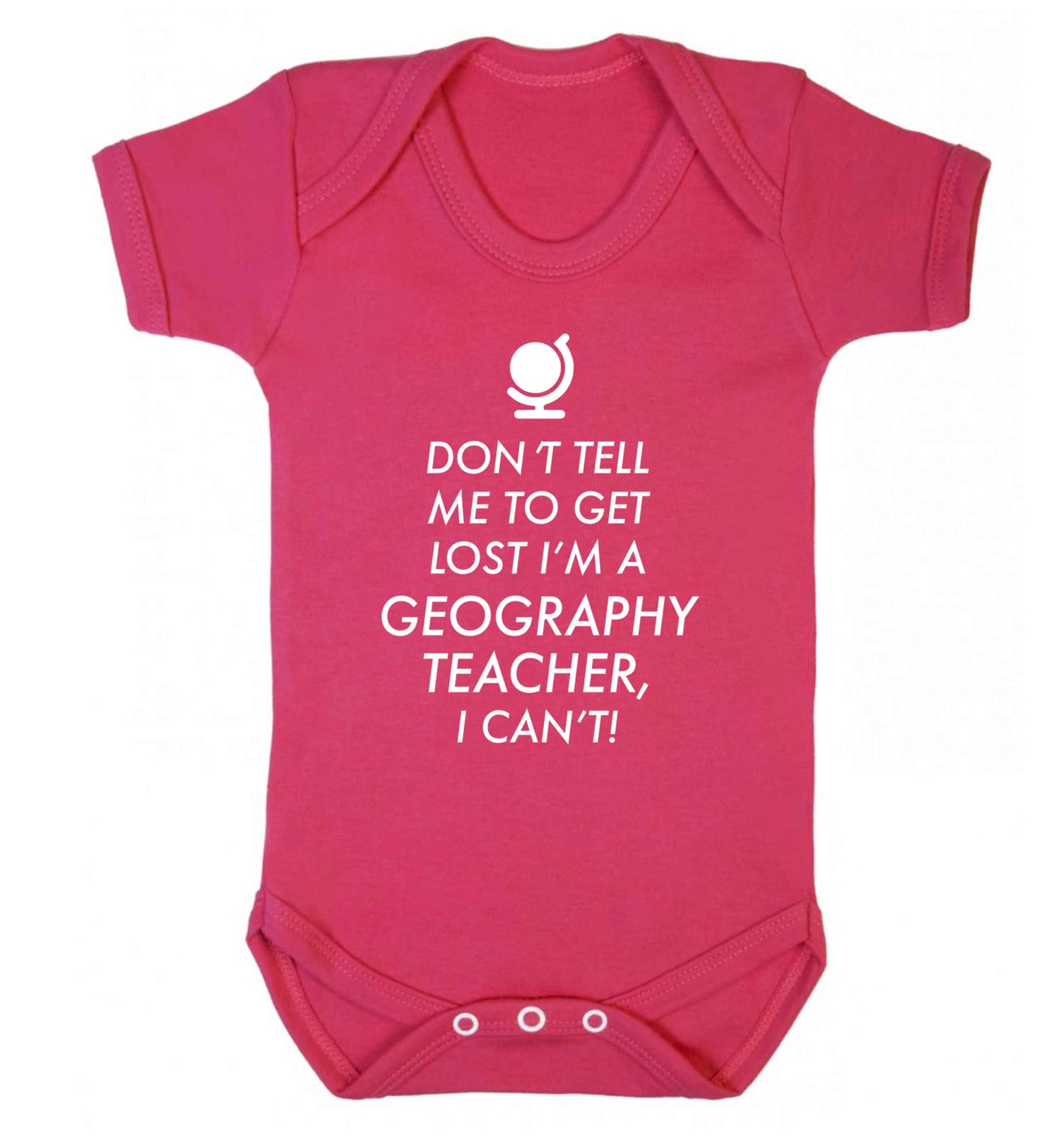 Don't tell me to get lost I'm a geography teacher, I can't Baby Vest dark pink 18-24 months