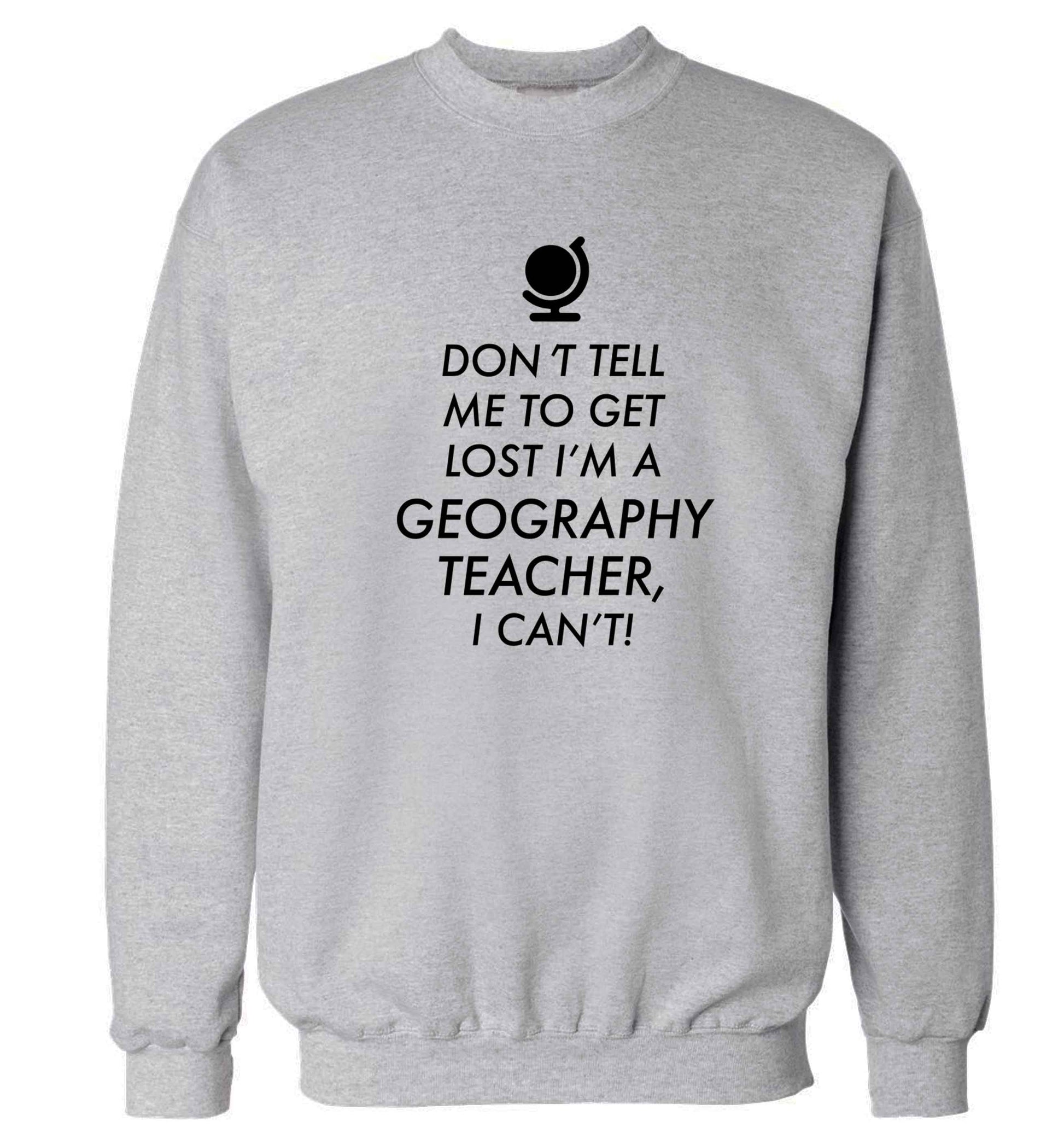 Don't tell me to get lost I'm a geography teacher, I can't Adult's unisex grey Sweater 2XL