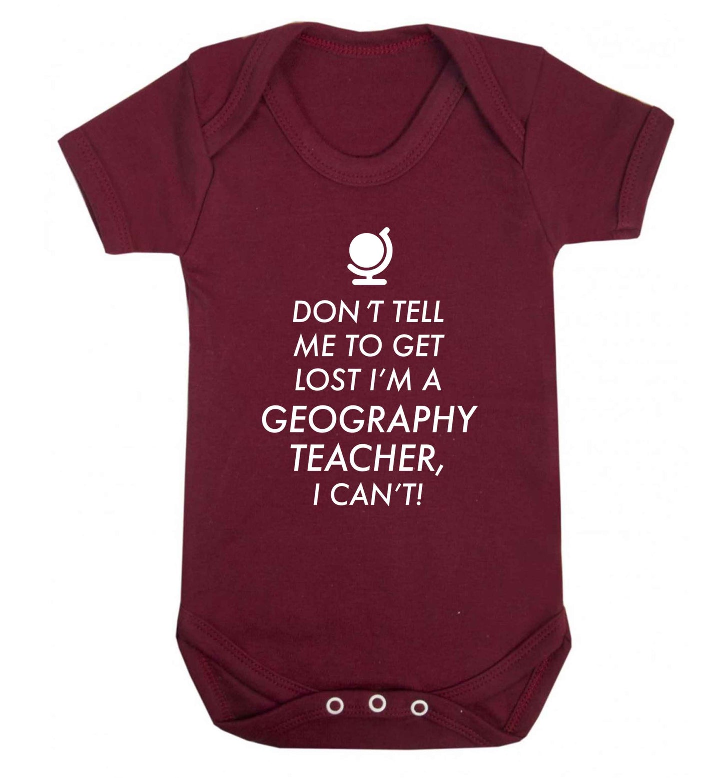Don't tell me to get lost I'm a geography teacher, I can't Baby Vest maroon 18-24 months