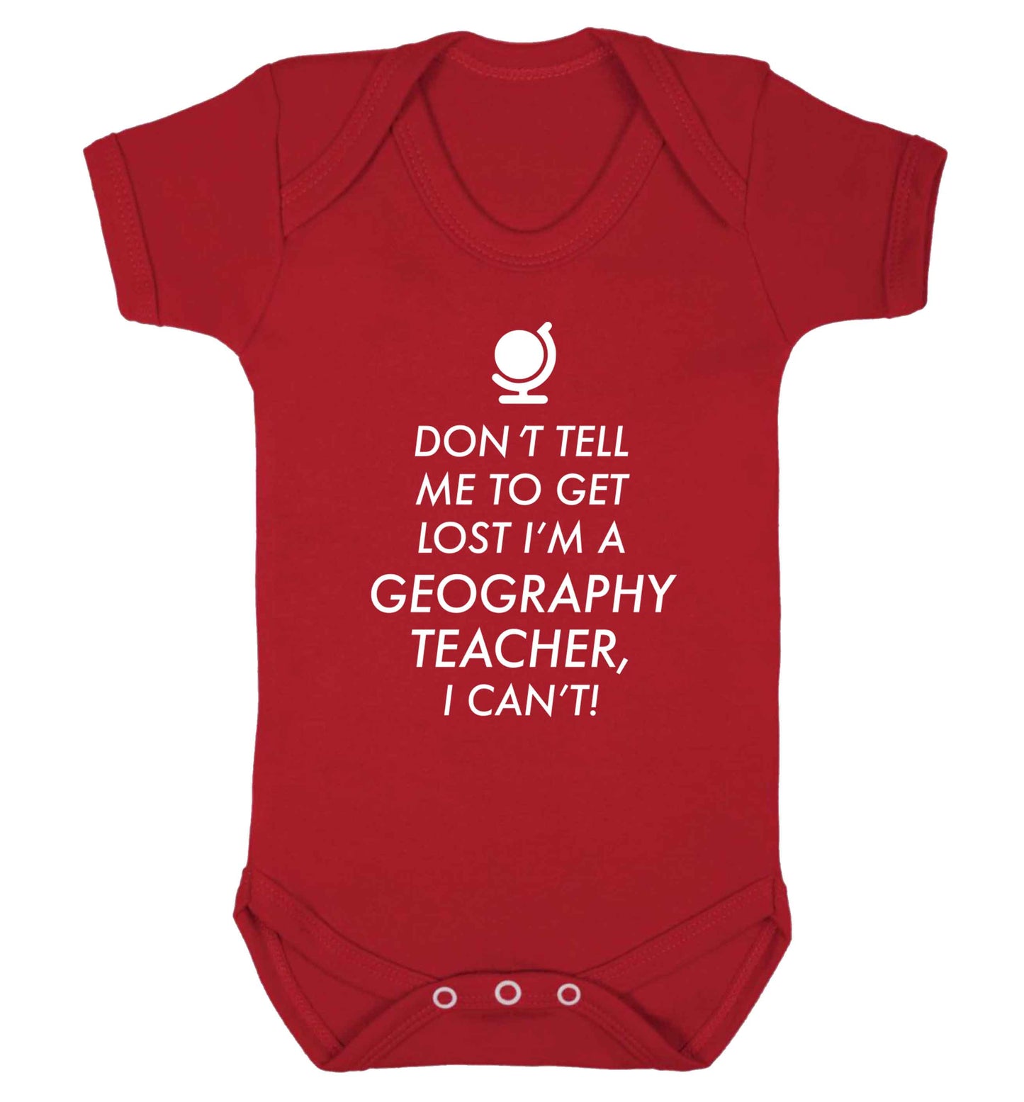 Don't tell me to get lost I'm a geography teacher, I can't Baby Vest red 18-24 months