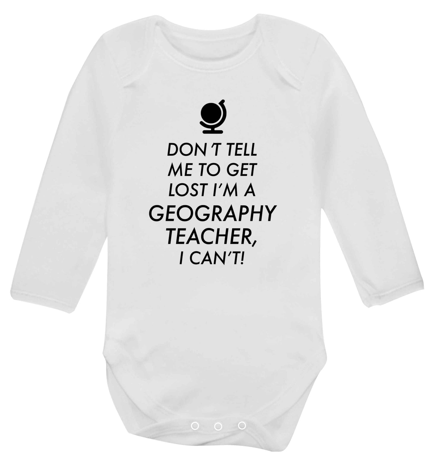 Don't tell me to get lost I'm a geography teacher, I can't Baby Vest long sleeved white 6-12 months