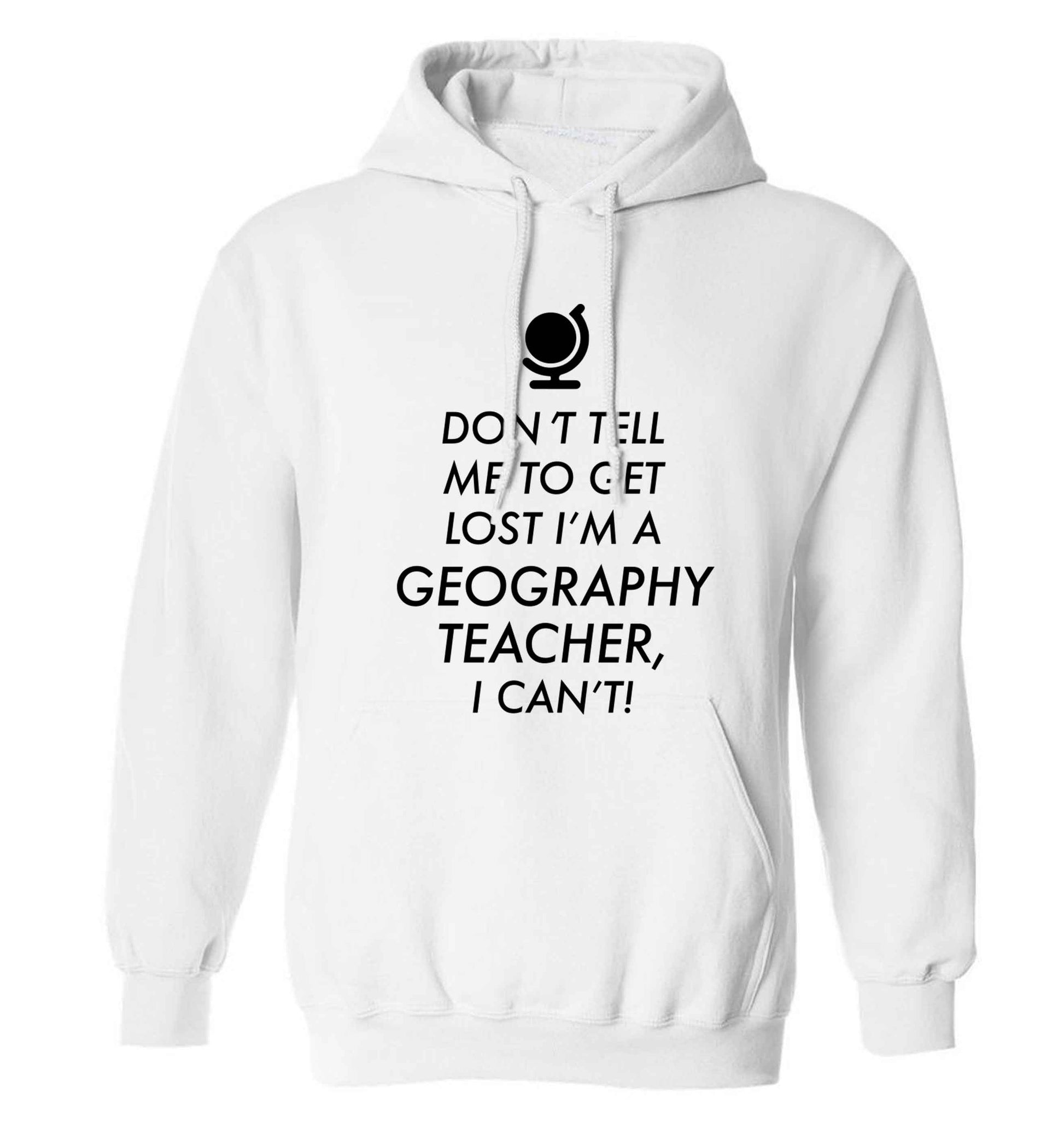 Don't tell me to get lost I'm a geography teacher, I can't adults unisex white hoodie 2XL