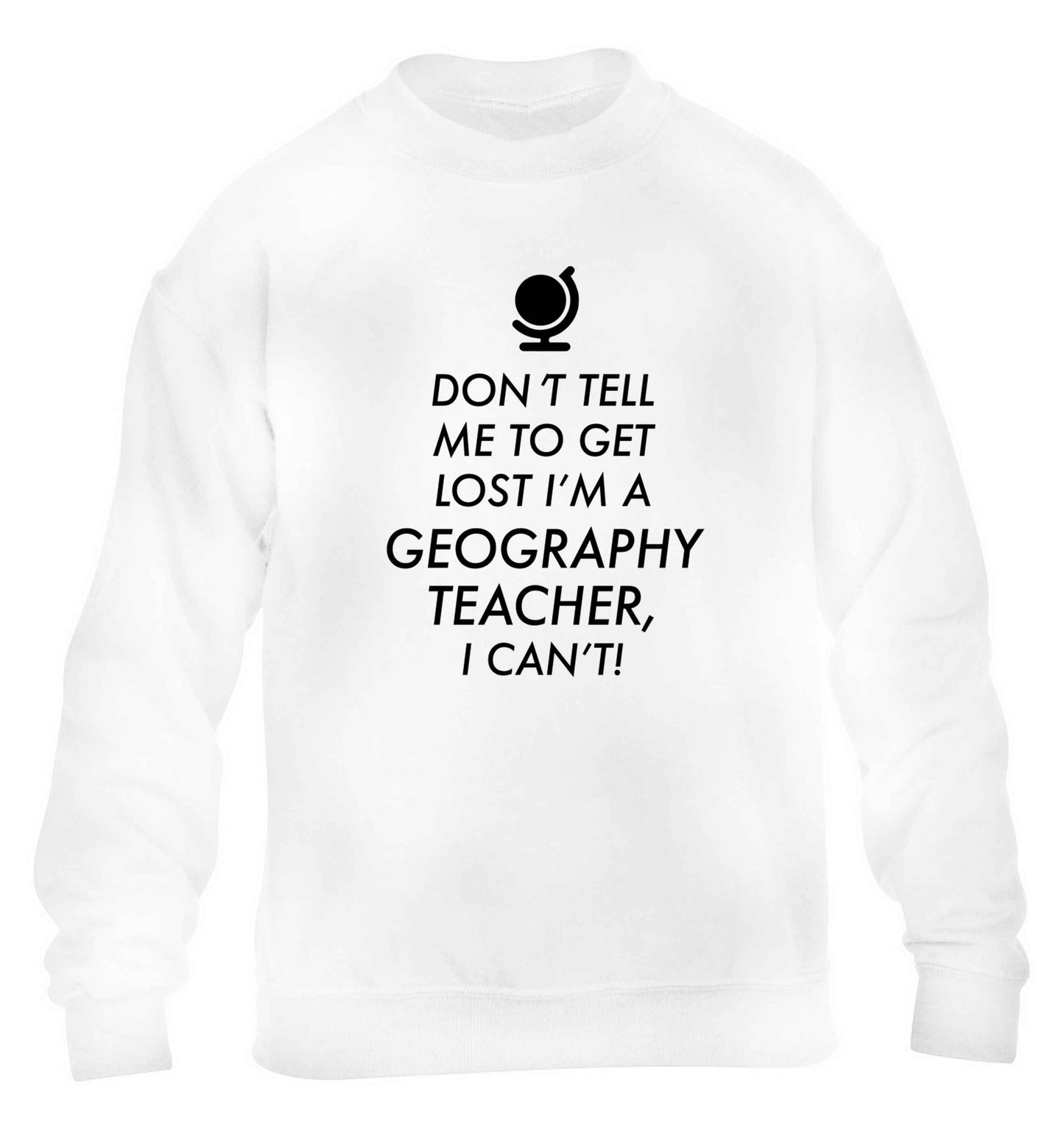 Don't tell me to get lost I'm a geography teacher, I can't children's white sweater 12-13 Years