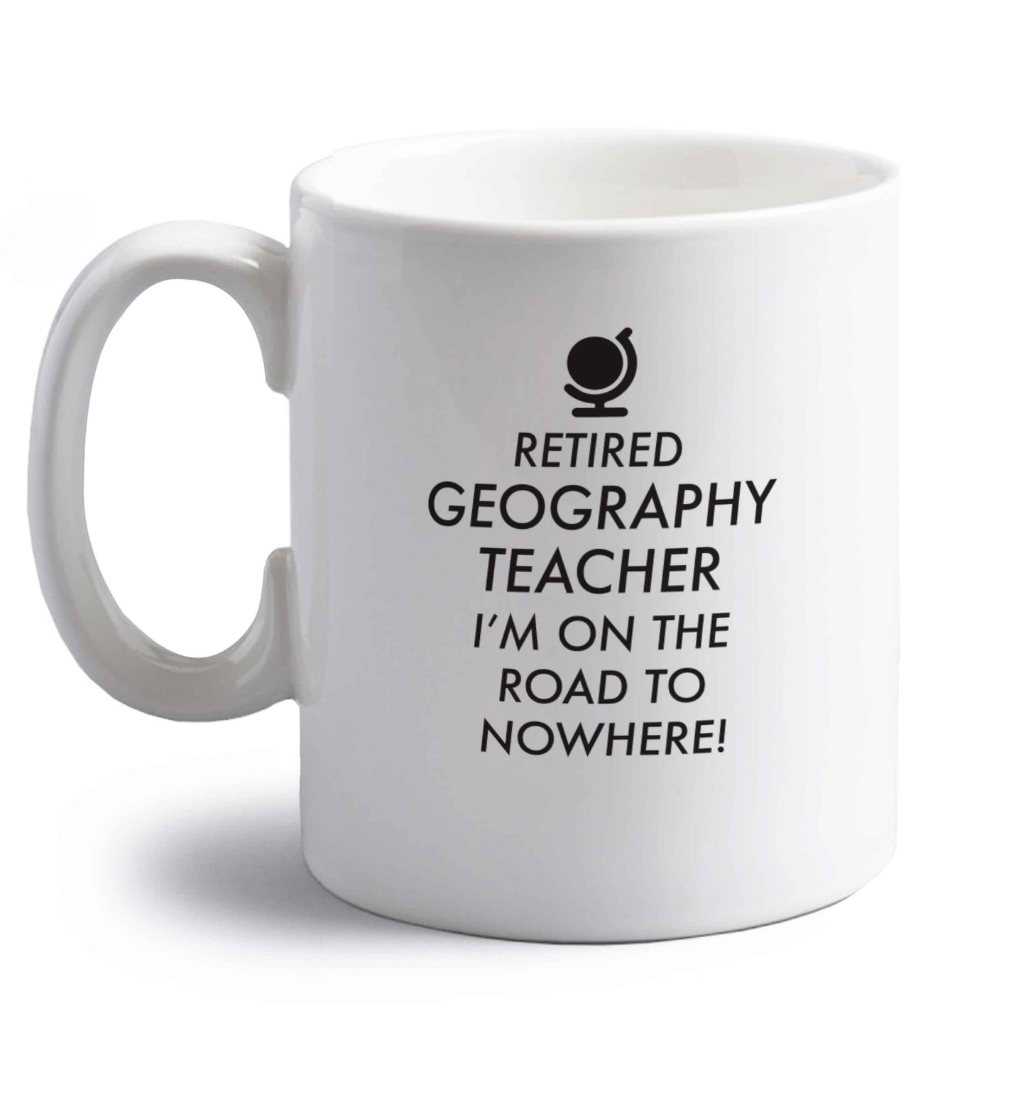Retired geography teacher I'm on the road to nowhere right handed white ceramic mug 