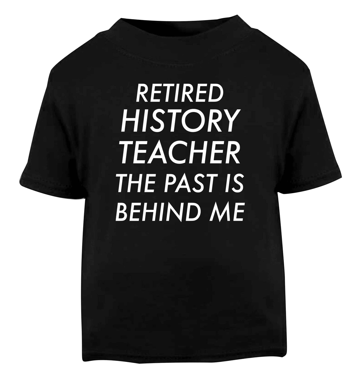 Retired history teacher the past is behind me Black Baby Toddler Tshirt 2 years