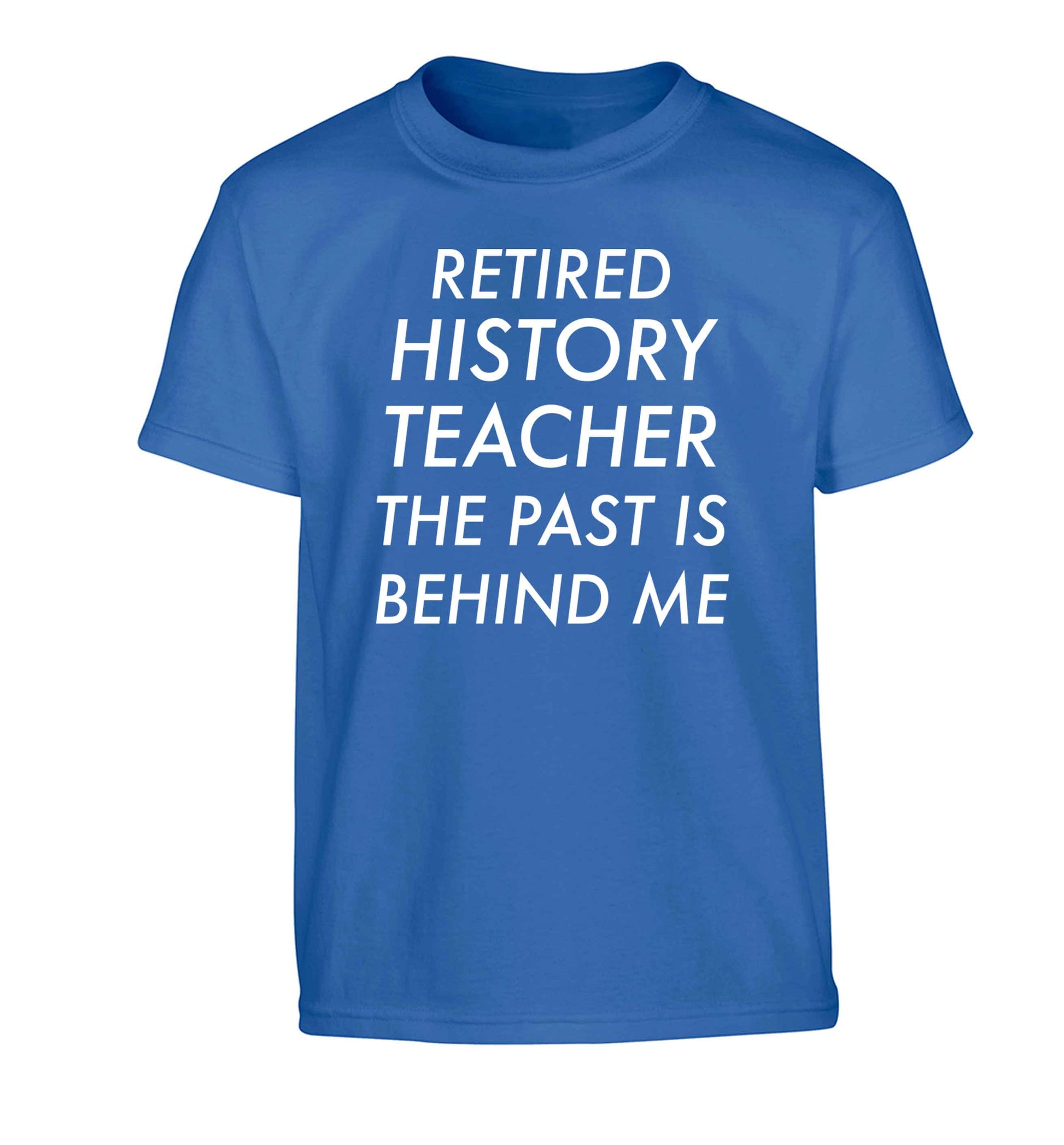 Retired history teacher the past is behind me Children's blue Tshirt 12-13 Years