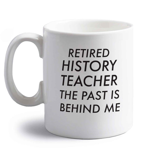 Retired history teacher the past is behind me right handed white ceramic mug 