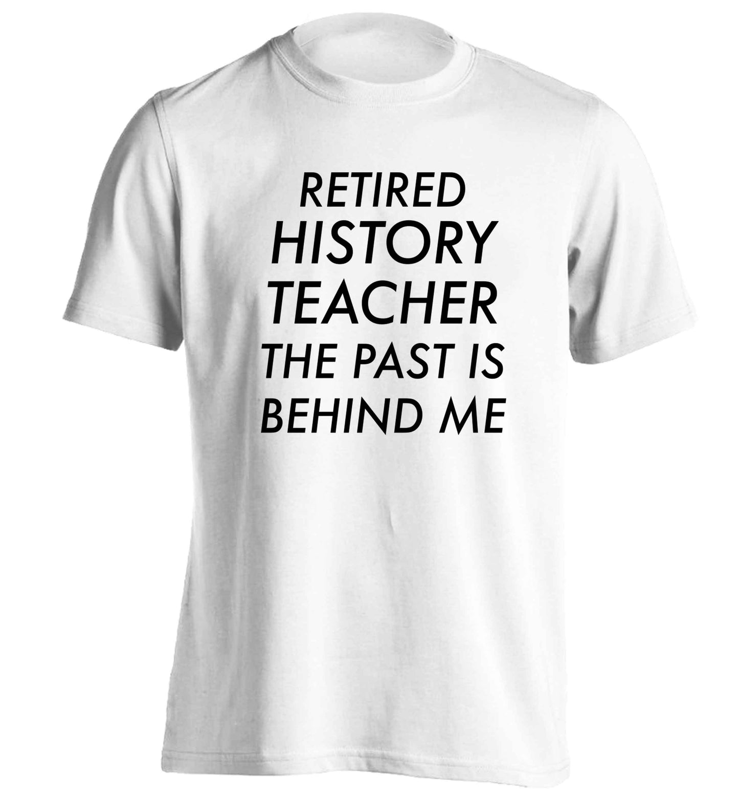 Retired history teacher the past is behind me adults unisex white Tshirt 2XL
