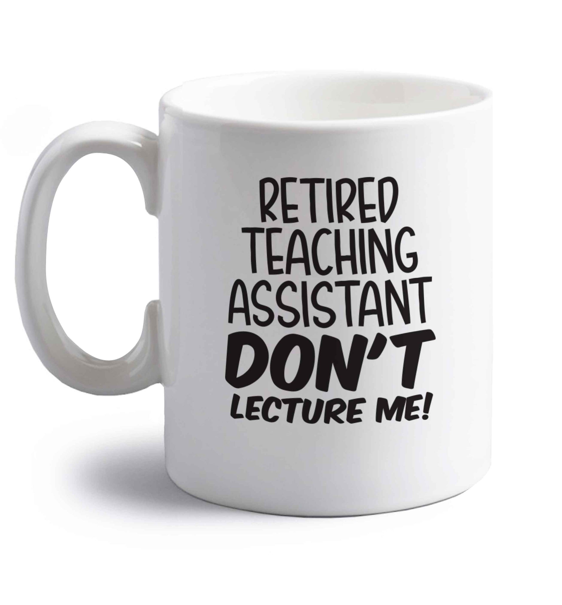 Retired teaching assistant don't lecture me right handed white ceramic mug 