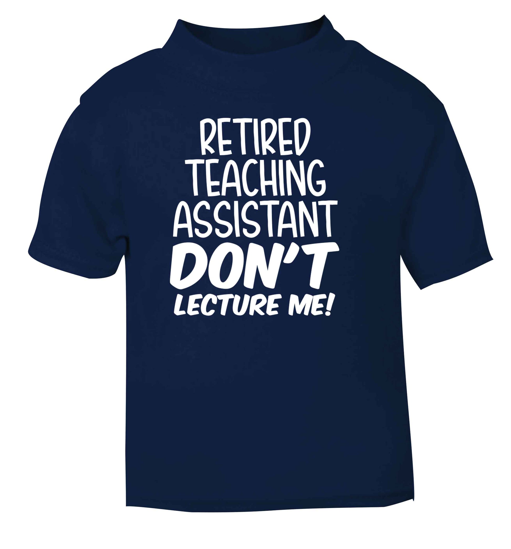 Retired teaching assistant don't lecture me navy Baby Toddler Tshirt 2 Years