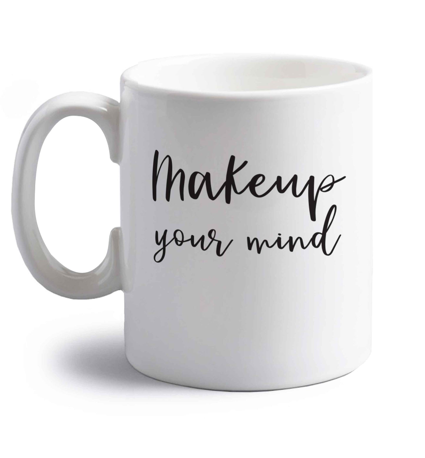 Makeup your mind right handed white ceramic mug 
