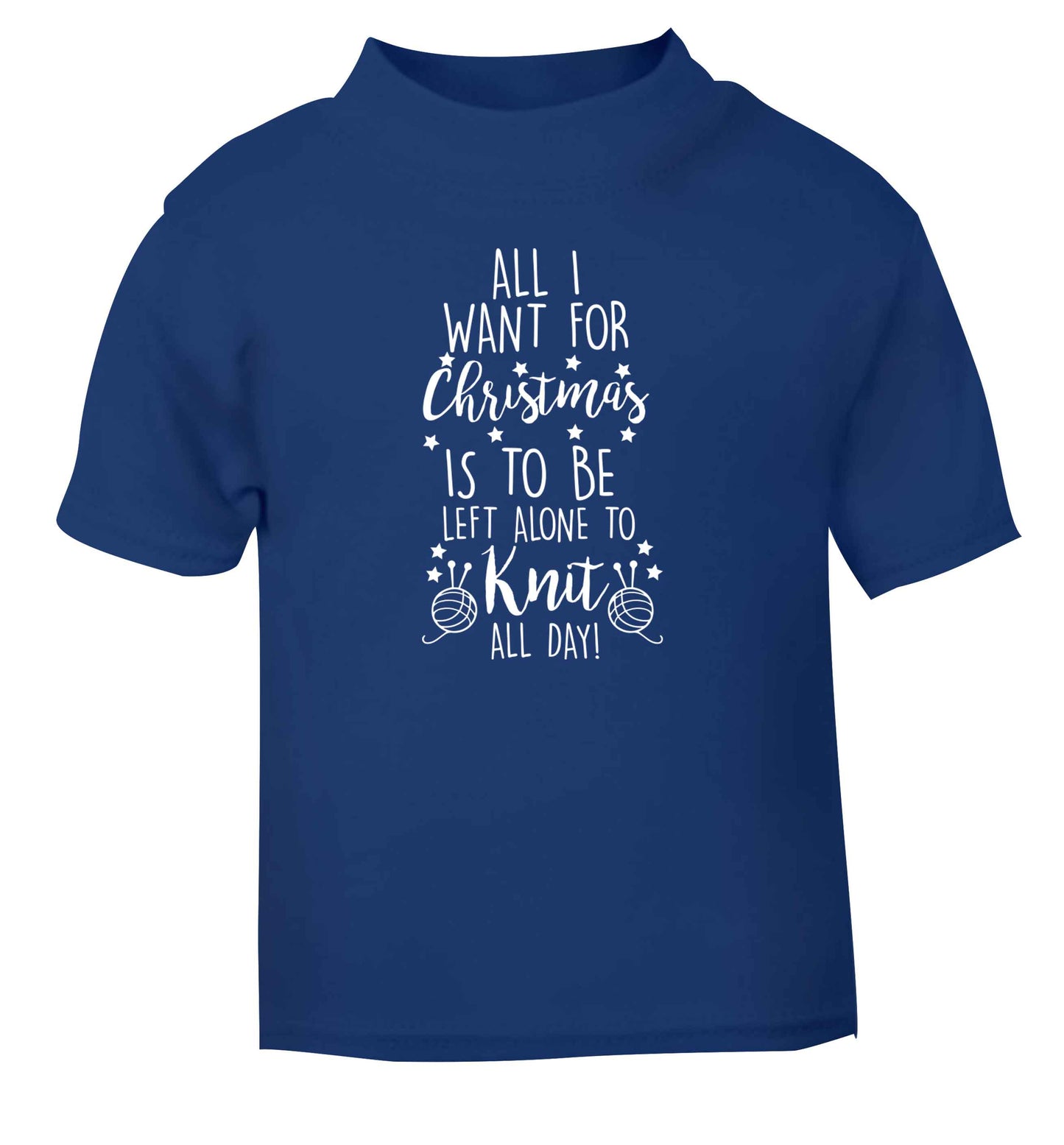 All I want for Christmas is to be left alone to knit all day blue Baby Toddler Tshirt 2 Years