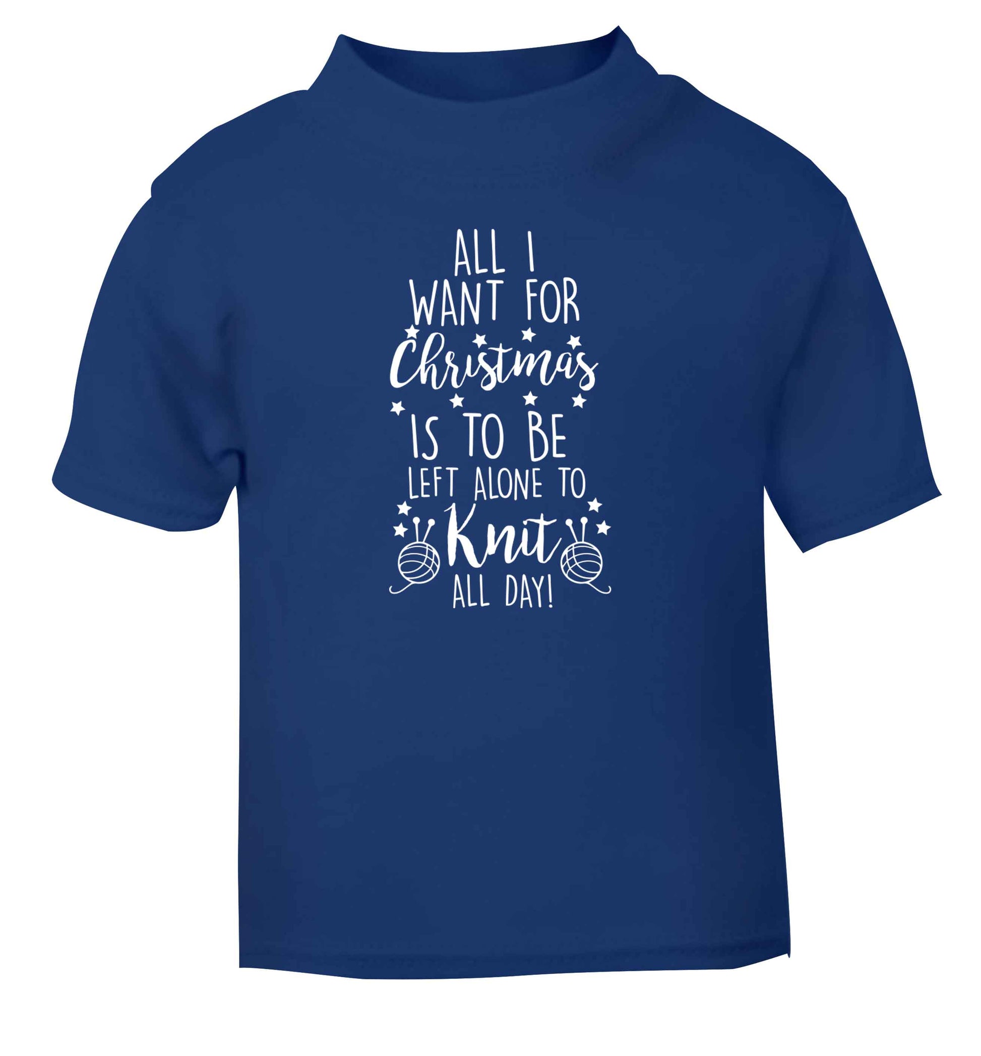 All I want for Christmas is to be left alone to knit all day blue Baby Toddler Tshirt 2 Years