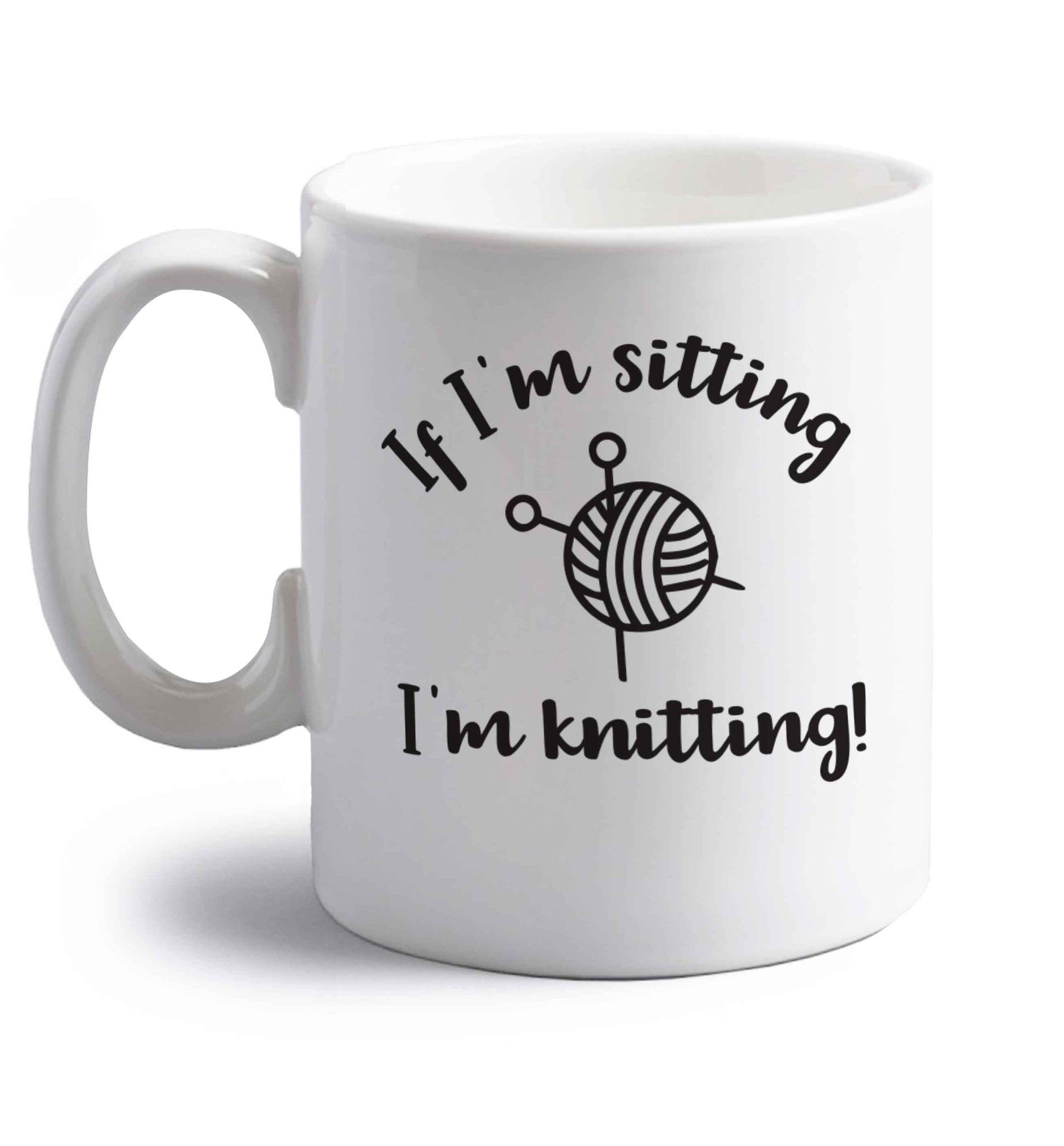 If I'm sitting I'm knitting right handed white ceramic mug 