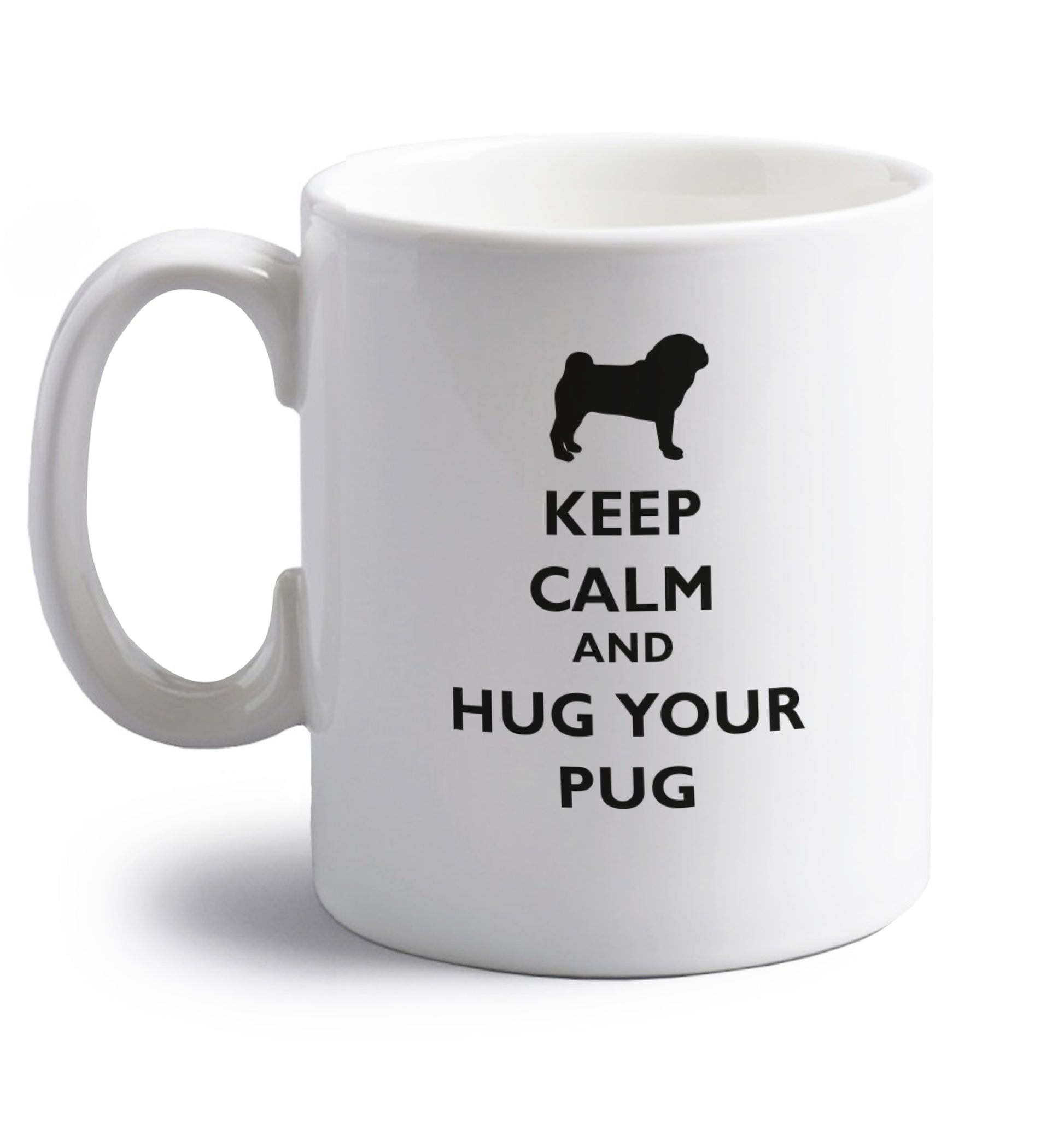 Keep calm and hug your pug right handed white ceramic mug 