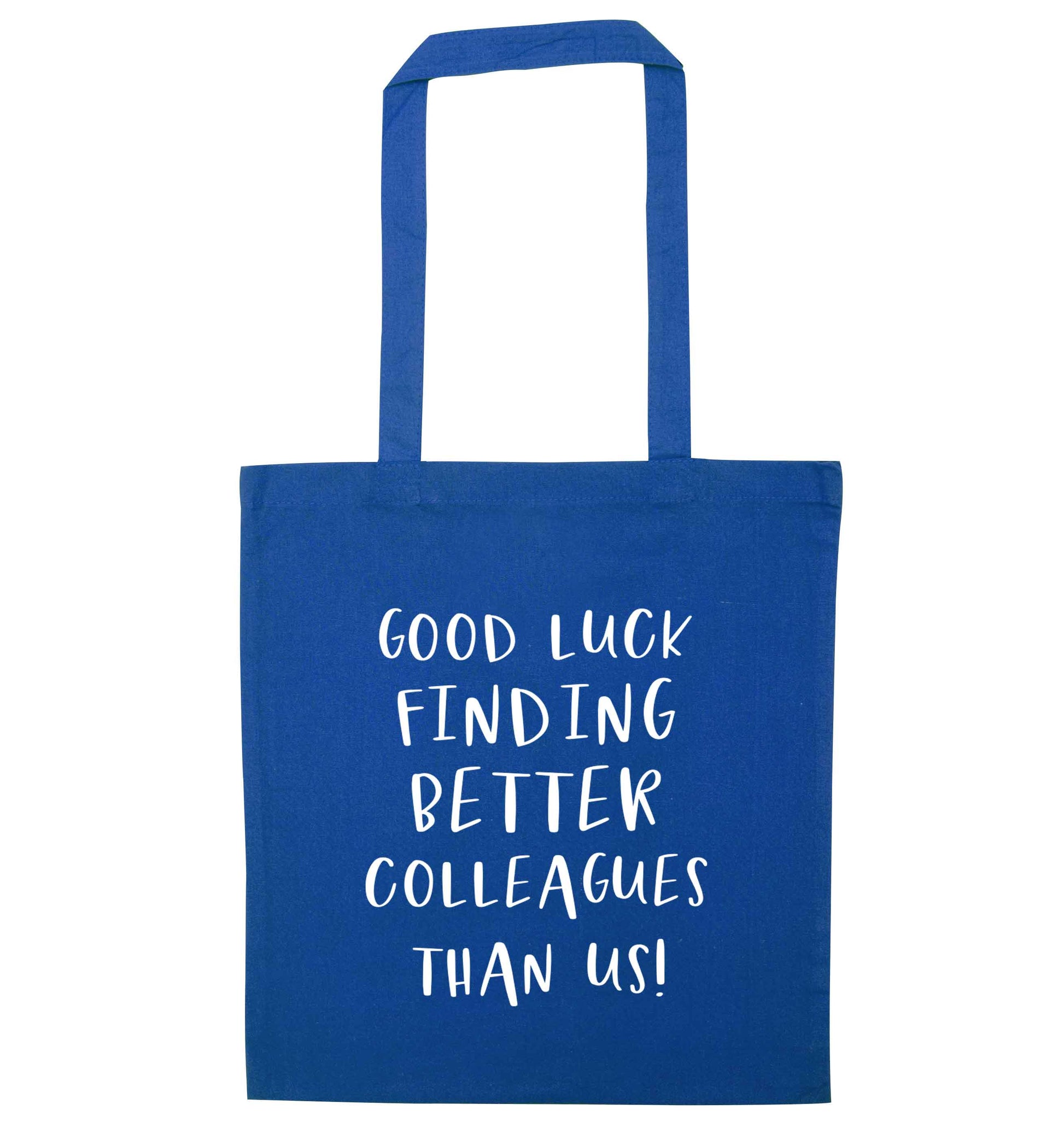 Good luck finding better colleagues than us! blue tote bag