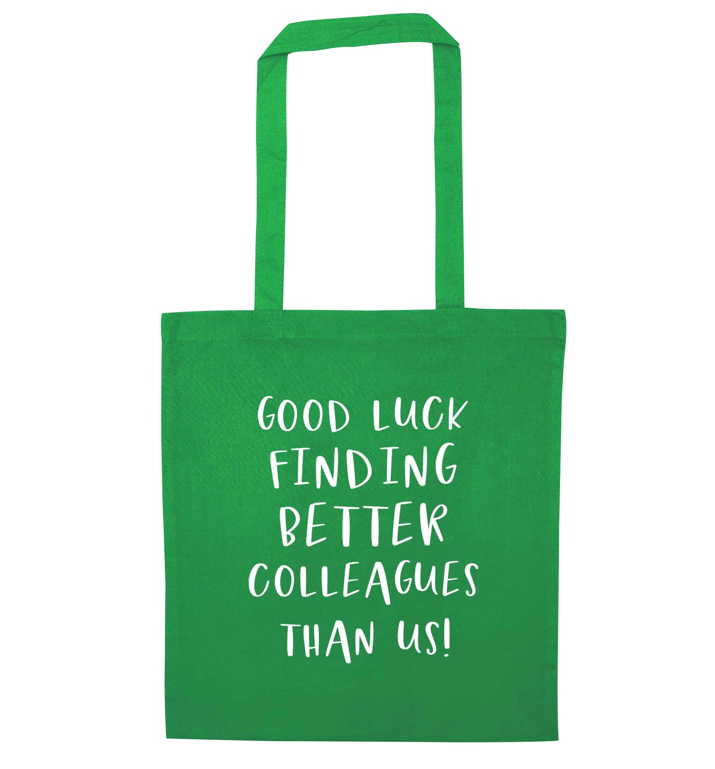 Good luck finding better colleagues than us! green tote bag