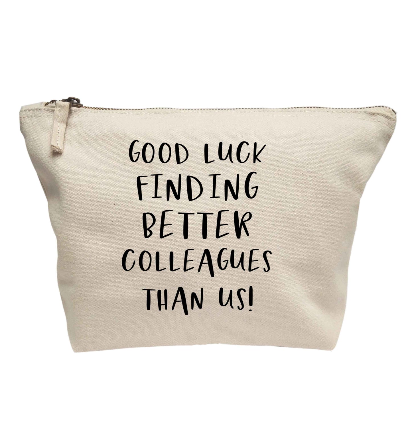 Good luck finding better colleagues than us! | makeup / wash bag
