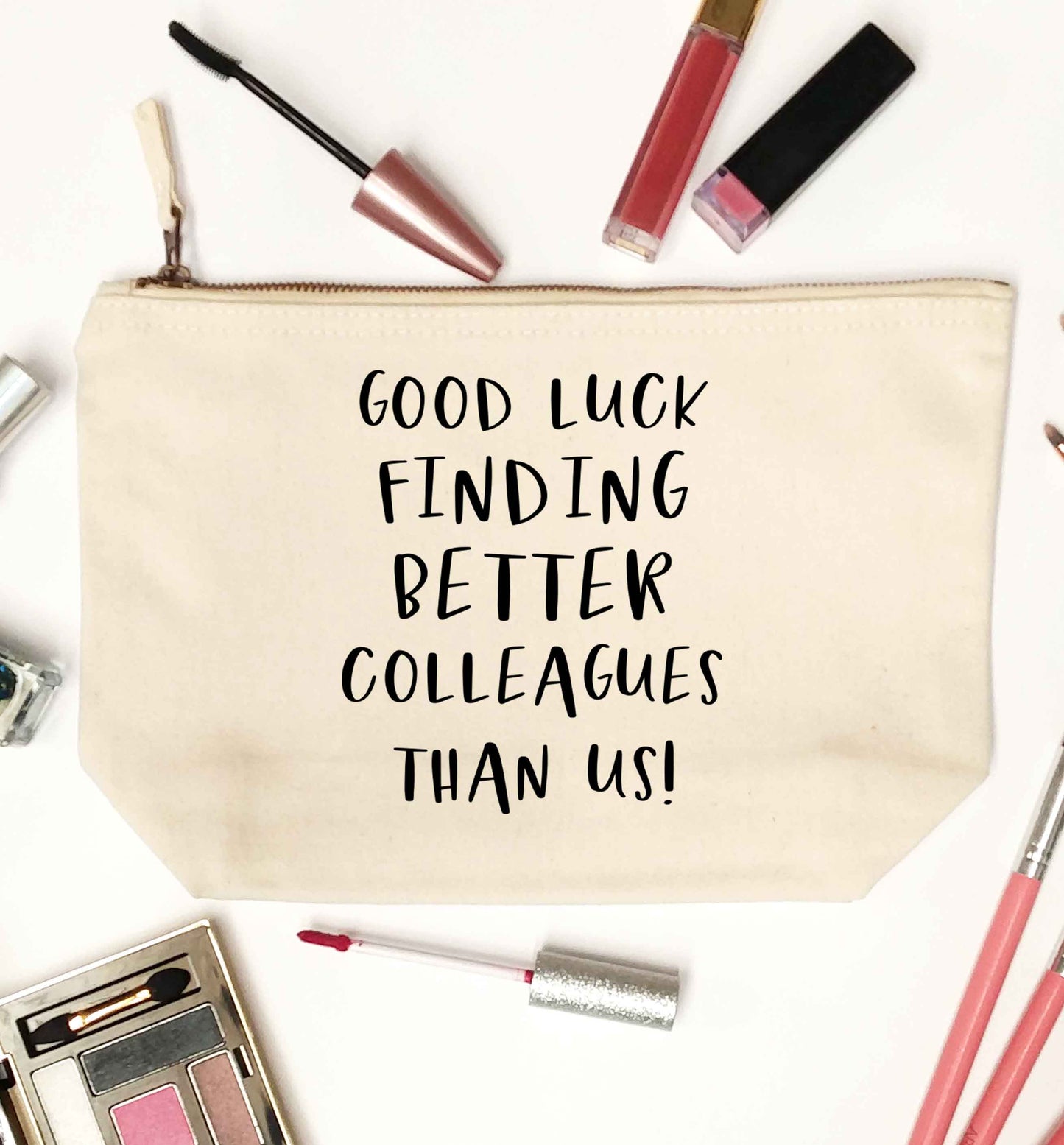 Good luck finding better colleagues than us! natural makeup bag