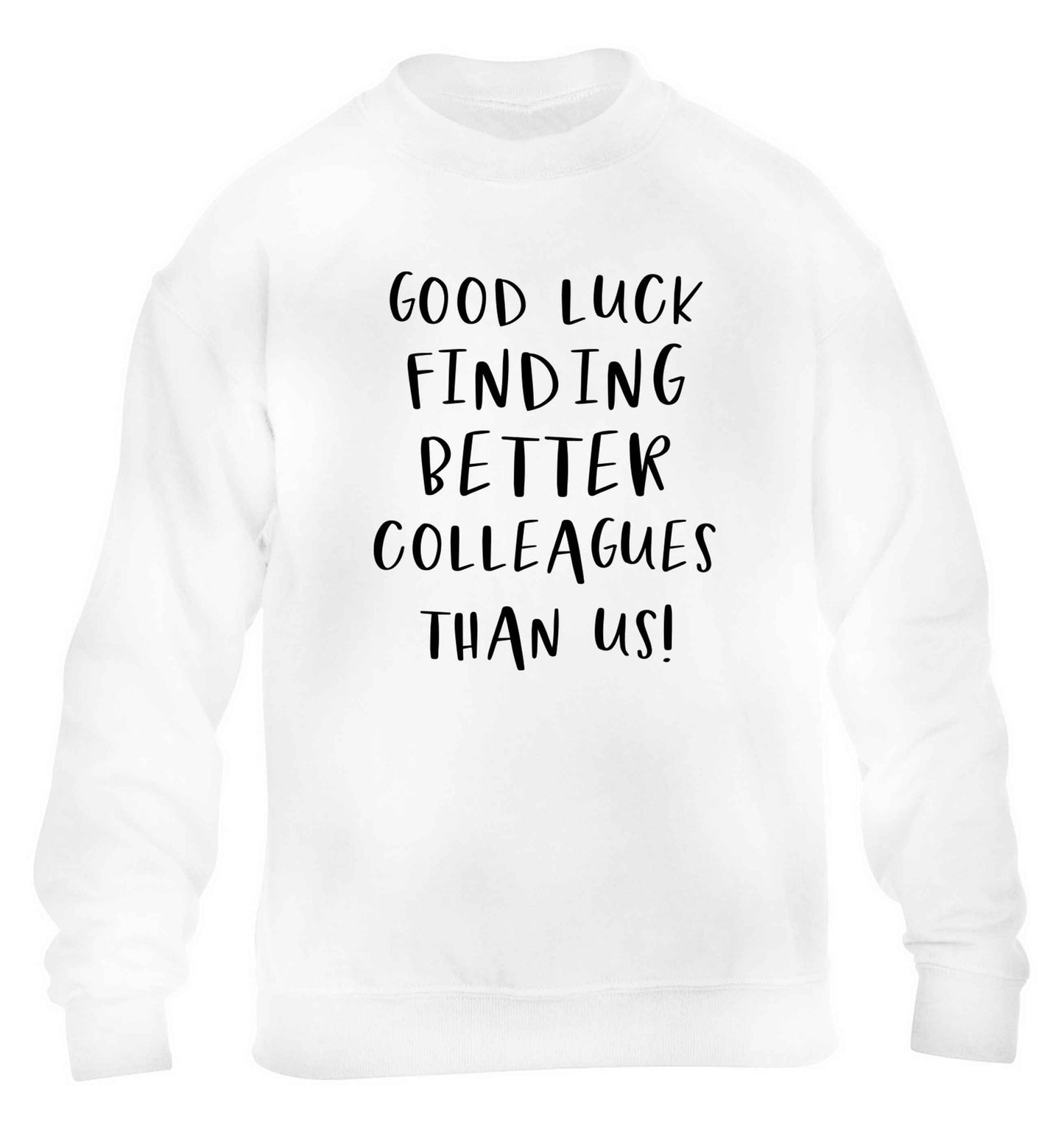 Good luck finding better colleagues than us! children's white sweater 12-13 Years