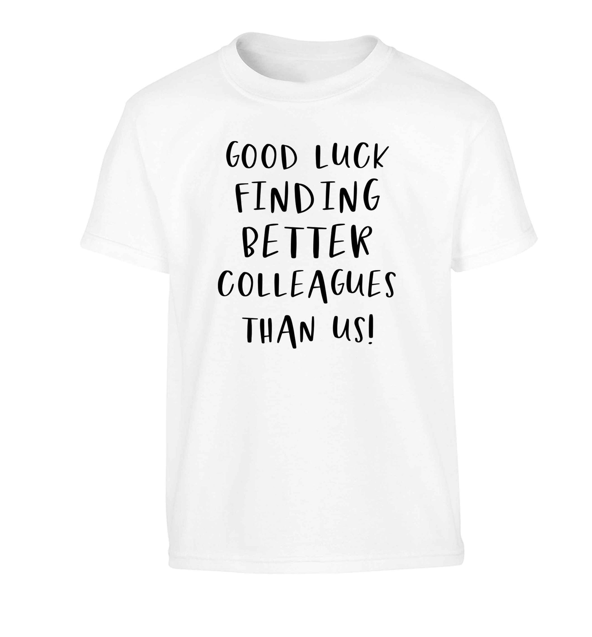 Good luck finding better colleagues than us! Children's white Tshirt 12-13 Years