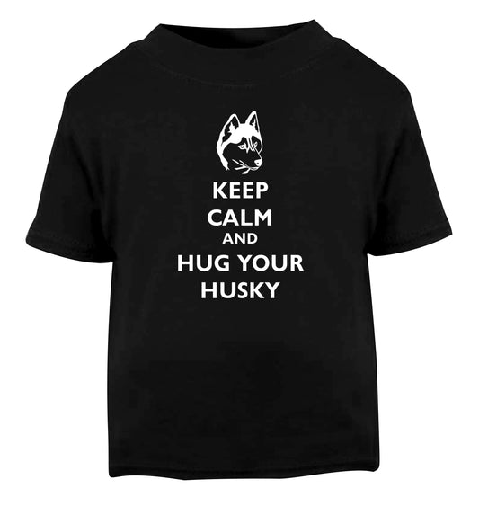 Keep calm and hug your husky Black Baby Toddler Tshirt 2 years
