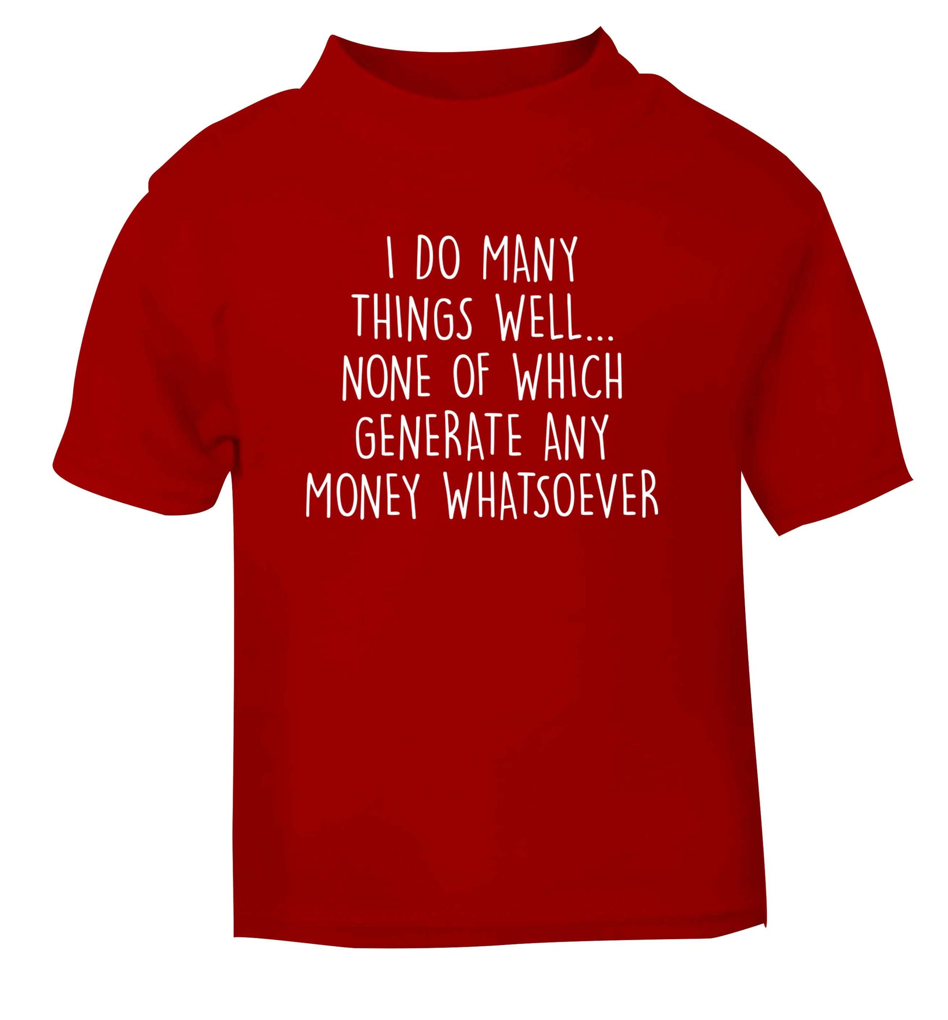 I do many things well none of which generate income red Baby Toddler Tshirt 2 Years