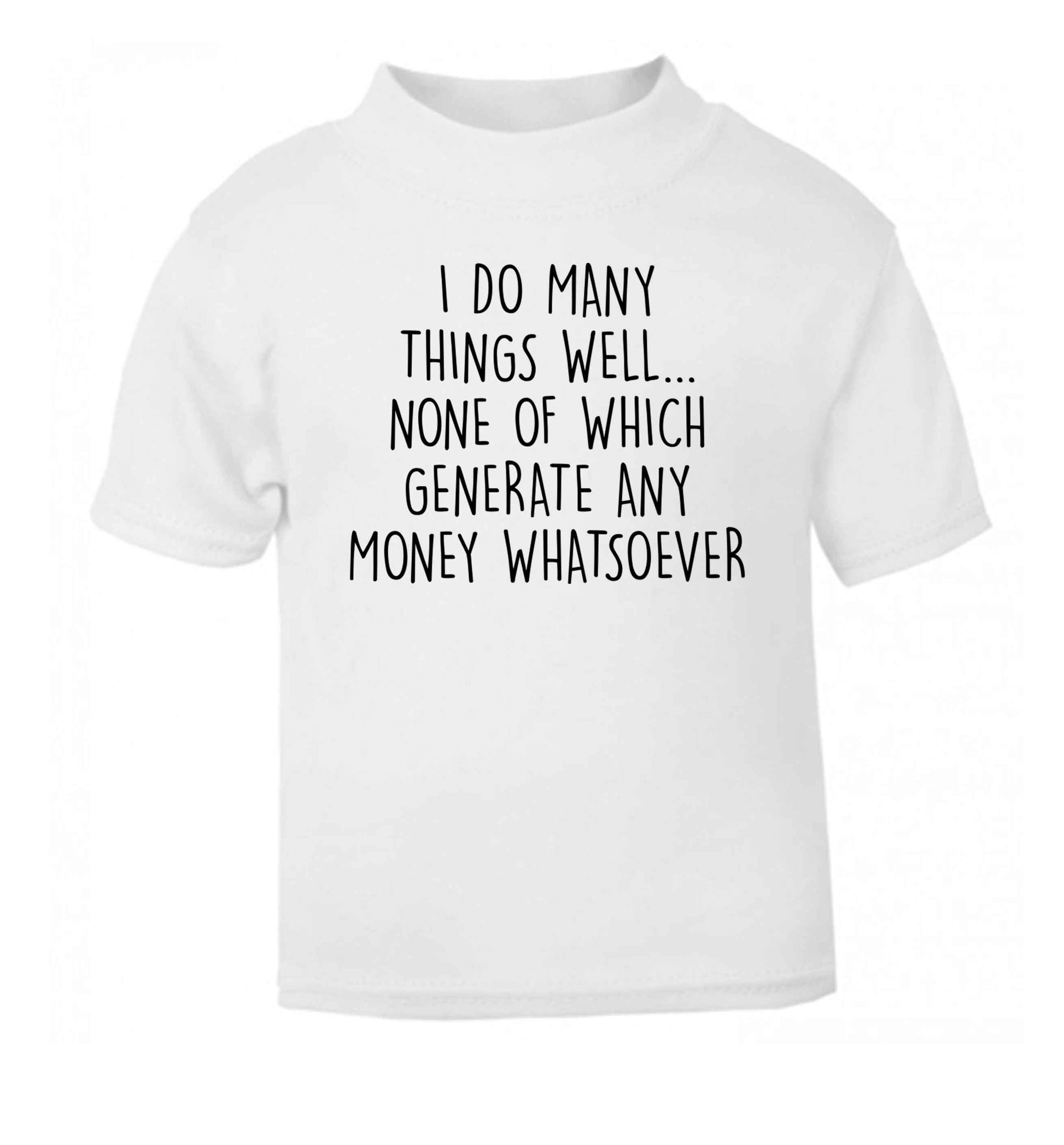 I do many things well none of which generate income white Baby Toddler Tshirt 2 Years