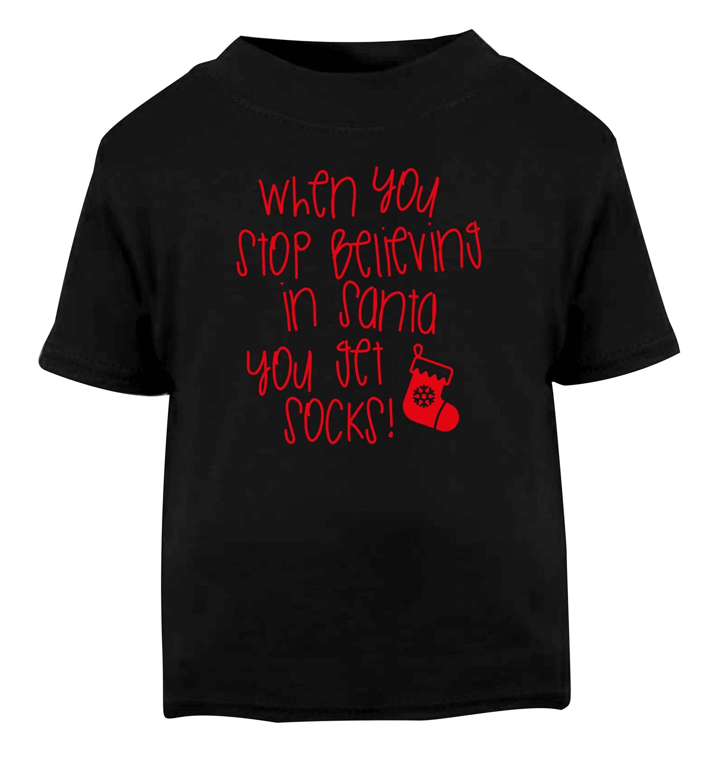 When you stop believing in santa you get socks Black Baby Toddler Tshirt 2 years