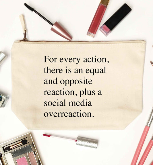 For every action...social media overreaction natural makeup bag