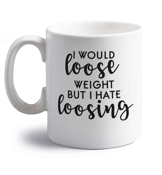 I would loose weight but I hate loosing right handed white ceramic mug 