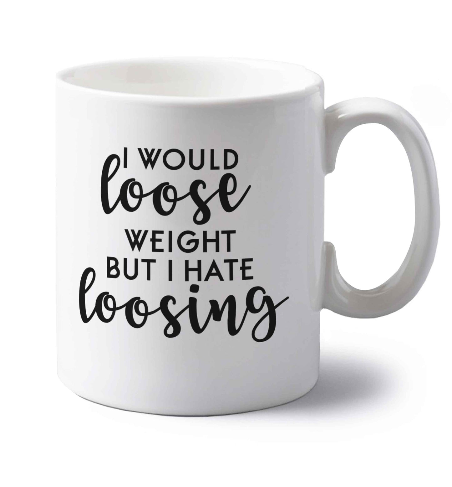 I would loose weight but I hate loosing left handed white ceramic mug 