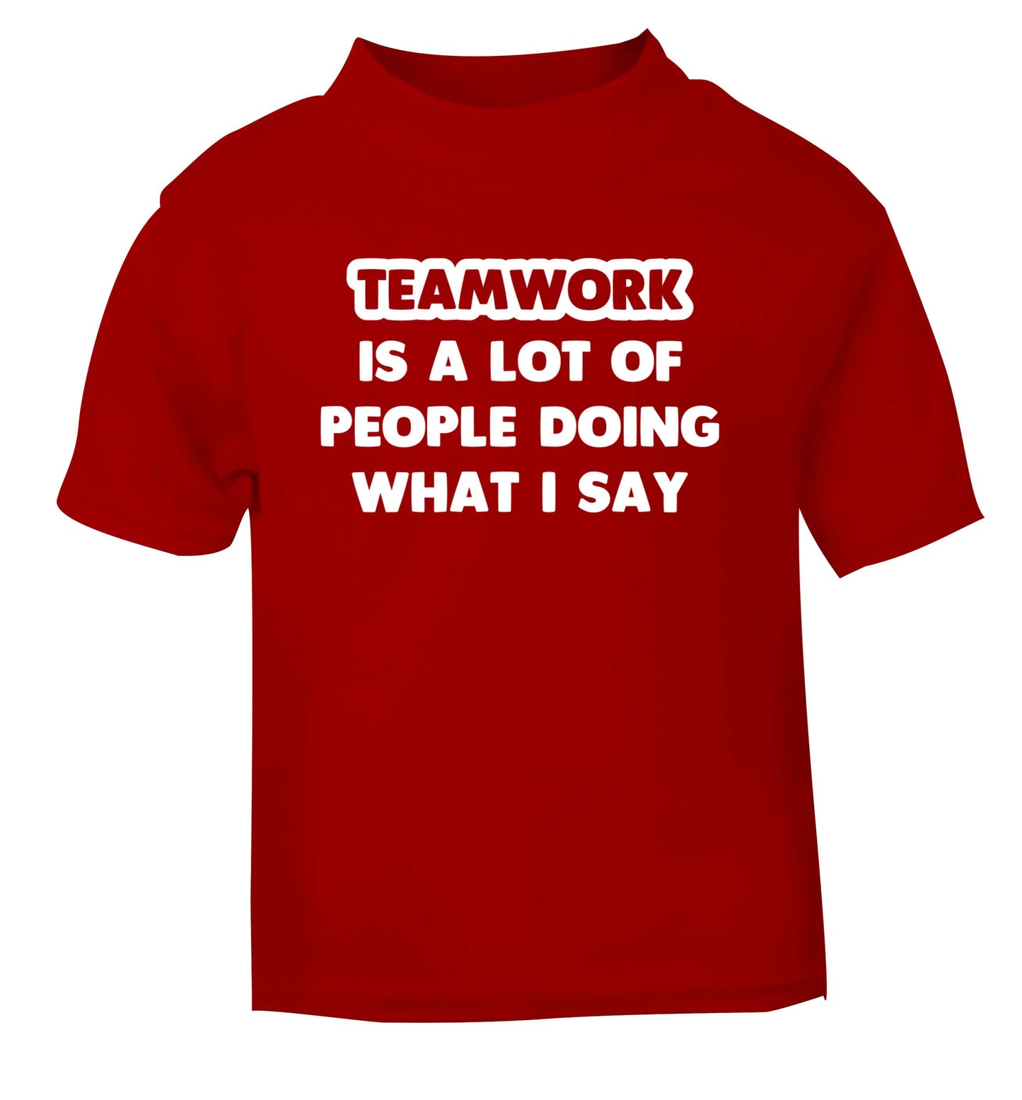 Teamwork is a lot of people doing what I say red Baby Toddler Tshirt 2 Years