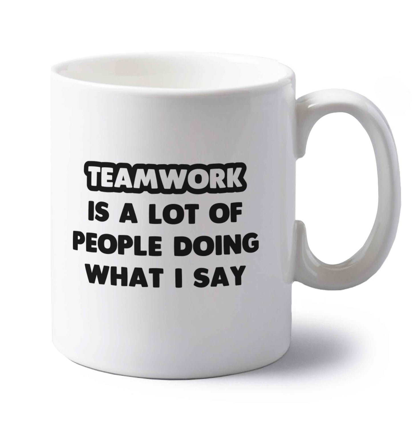 Teamwork is a lot of people doing what I say left handed white ceramic mug 