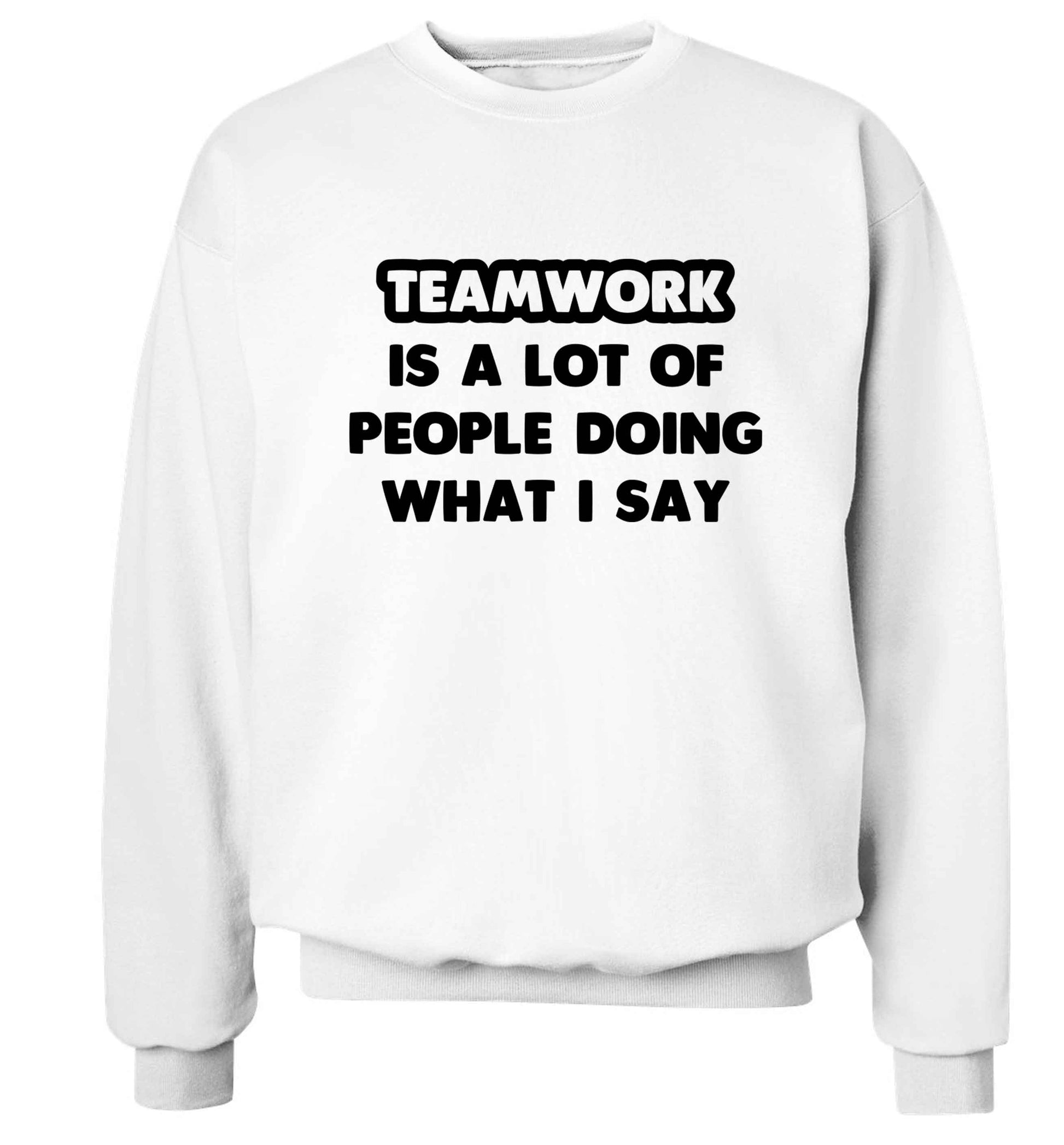 Teamwork is a lot of people doing what I say Adult's unisex white Sweater 2XL