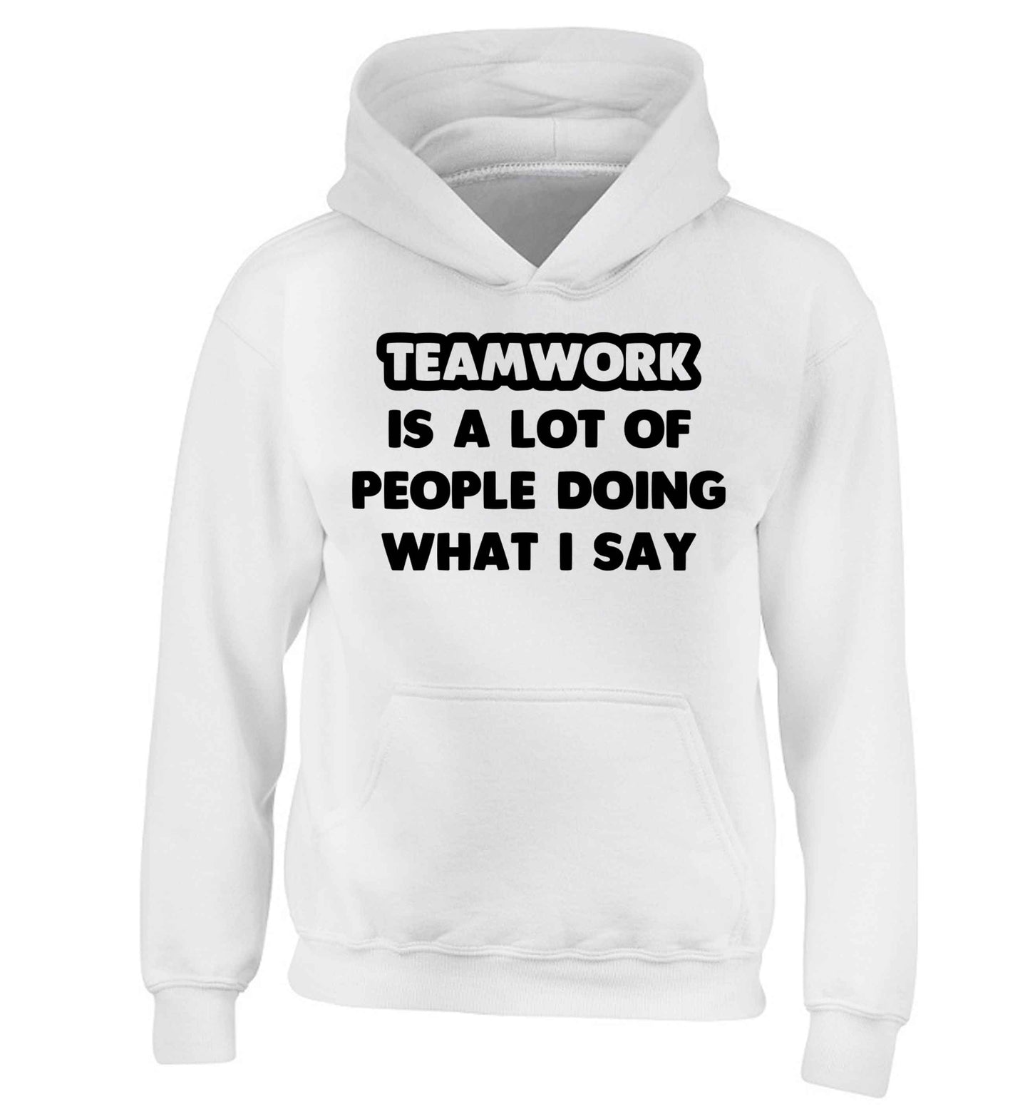 Teamwork is a lot of people doing what I say children's white hoodie 12-13 Years