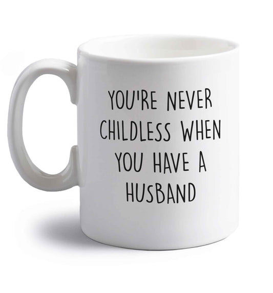 You're never childess when you have a husband right handed white ceramic mug 