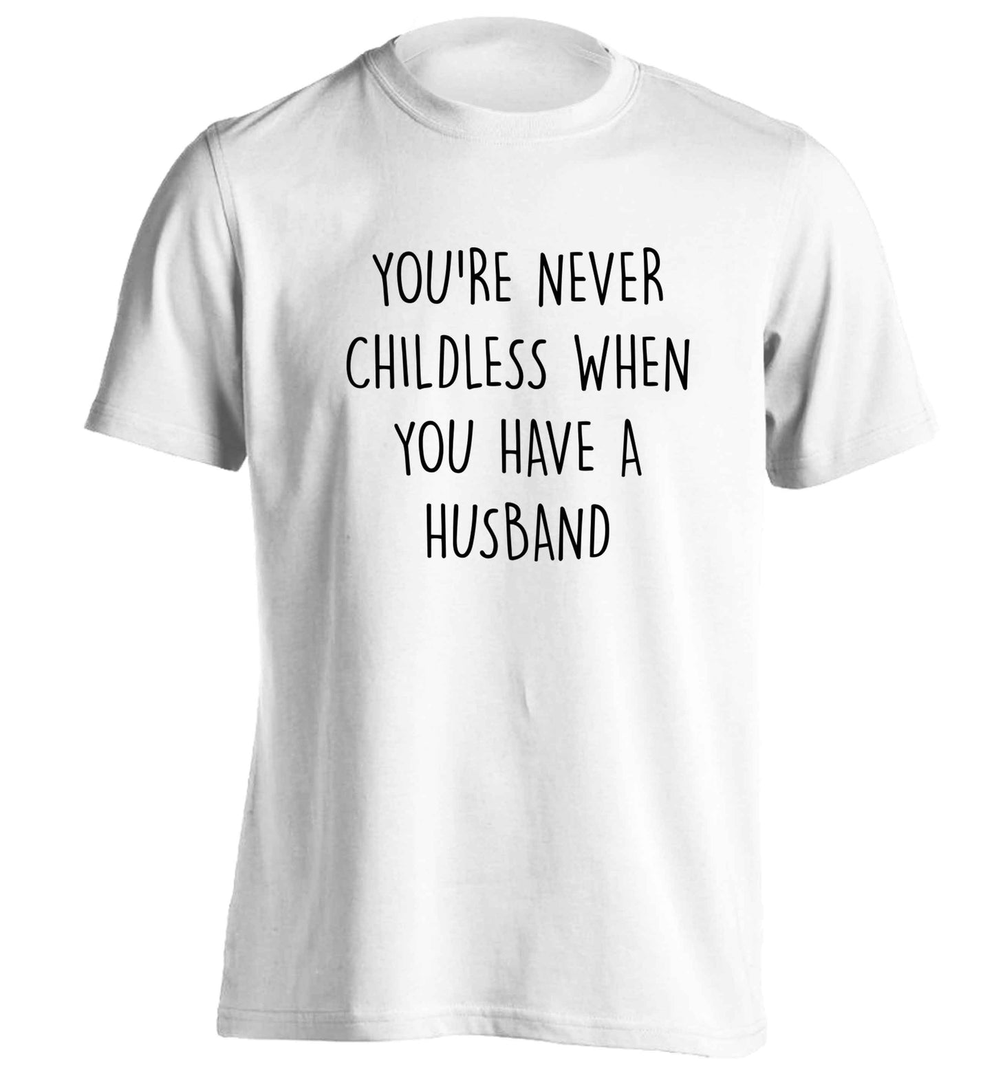You're never childess when you have a husband adults unisex white Tshirt 2XL