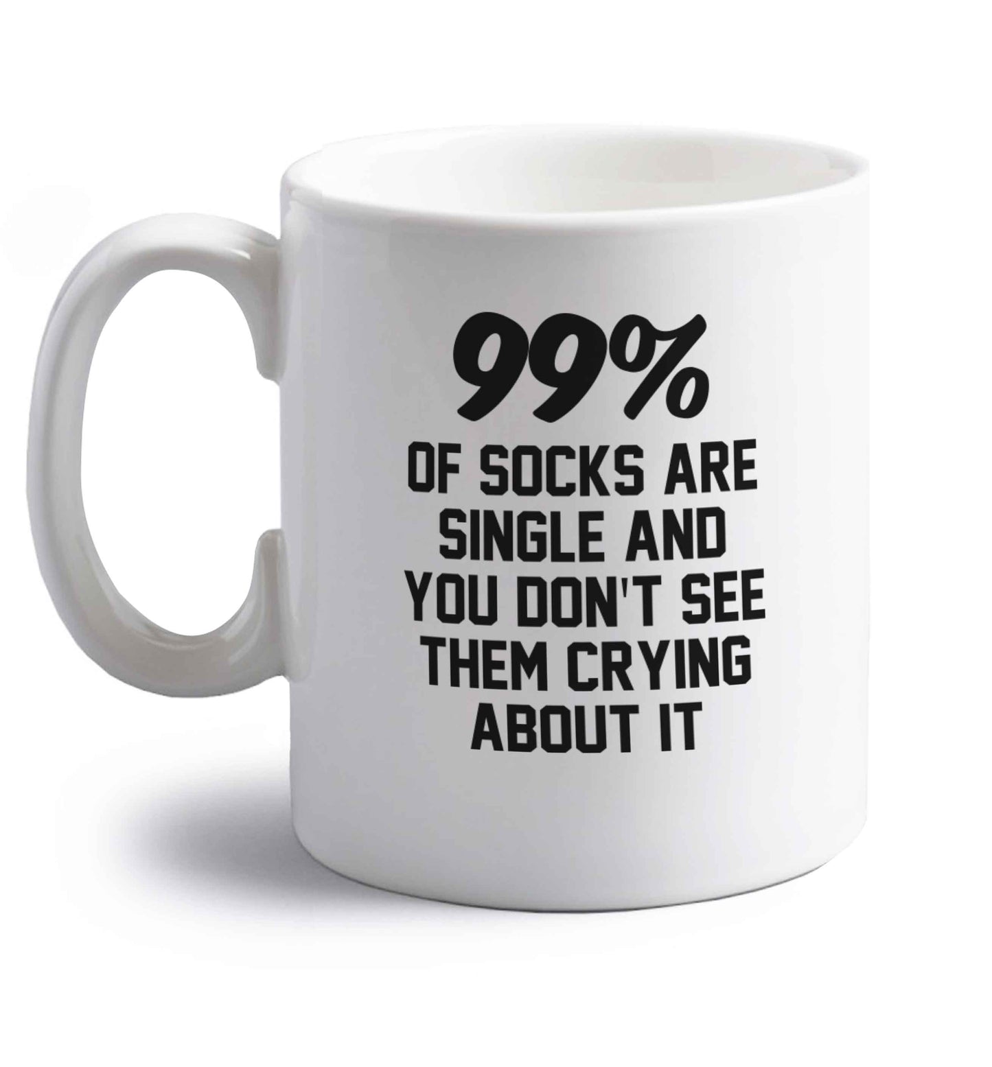 99% of socks are single and you don't see them crying about it right handed white ceramic mug 