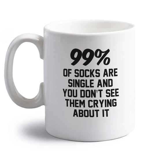 99% of socks are single and you don't see them crying about it right handed white ceramic mug 