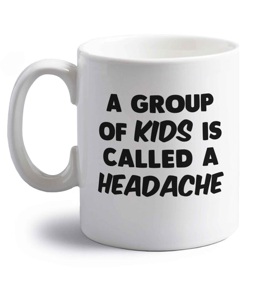A group of kids is called a headache right handed white ceramic mug 