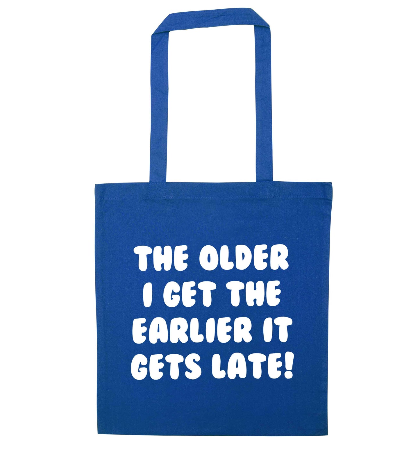 The older I get the earlier it gets late! blue tote bag