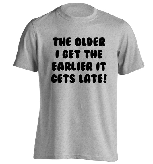 The older I get the earlier it gets late! adults unisex grey Tshirt 2XL