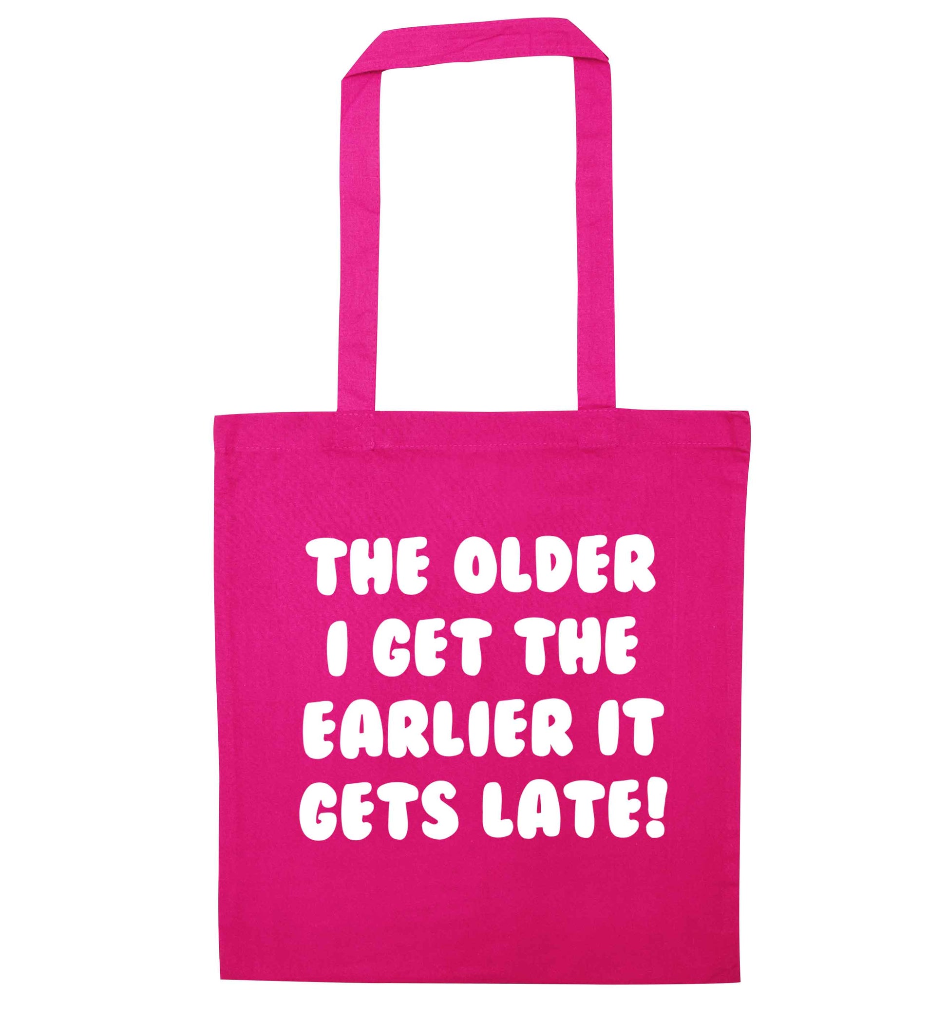 The older I get the earlier it gets late! pink tote bag