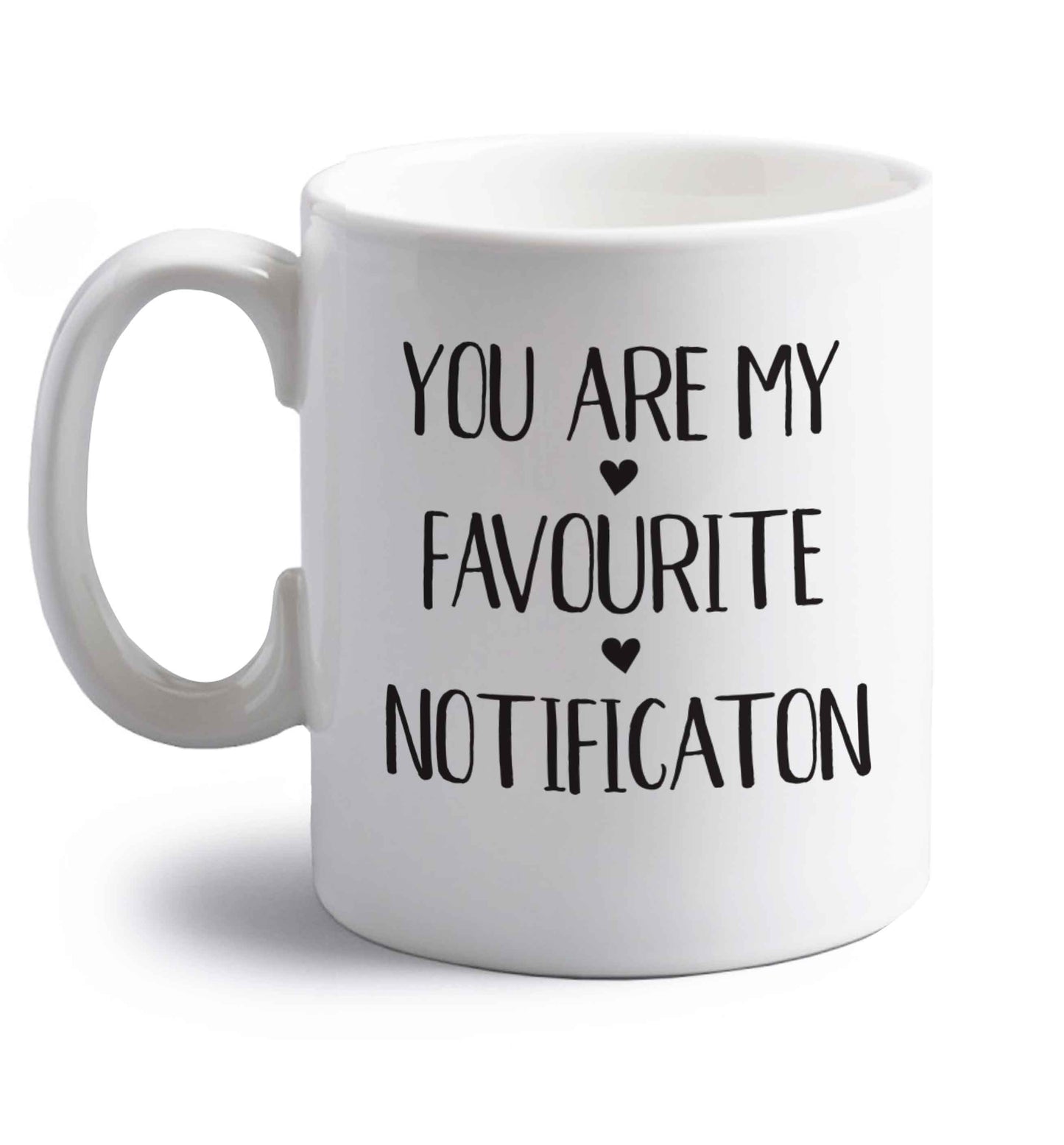 You are my favourite notification right handed white ceramic mug 